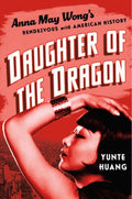 Daughter of the Dragon: Anna May Wongs Rendezvous with American History