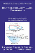 SOA Lecture Series (Applied Physics) Heat And Thermodynamics (Elementary) : (10+2)/JEE(main)/NEET(UG)/SAT Subject Test Preparati
