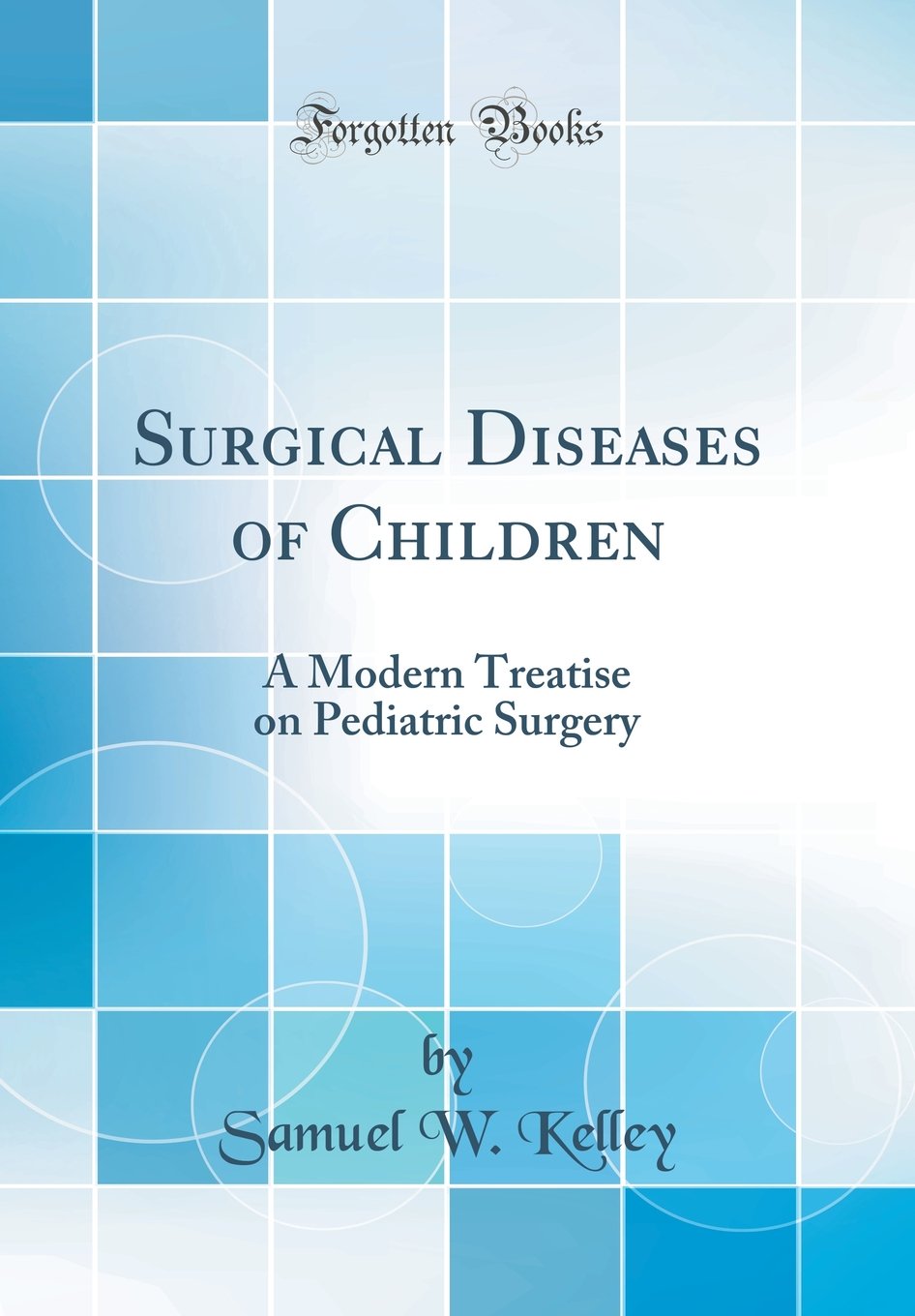 Surgical Diseases of Children: A Modern Treatise on Pediatric Surgery (Classic Reprint)