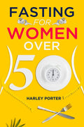 Fasting for Women Over 50 : An Easy Guide to Using Fasting to Lose Weight and Develop SelfDiscipline (2022 for Beginners)