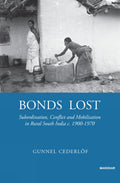 Bonds Lost: Subordination Conflict and Mobilisation in Rural South India C. 19001970