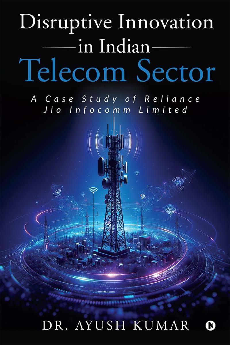 Disruptive Innovation in Indian Telecom Sector: A Case Study of Reliance Jio Infocomm Limited