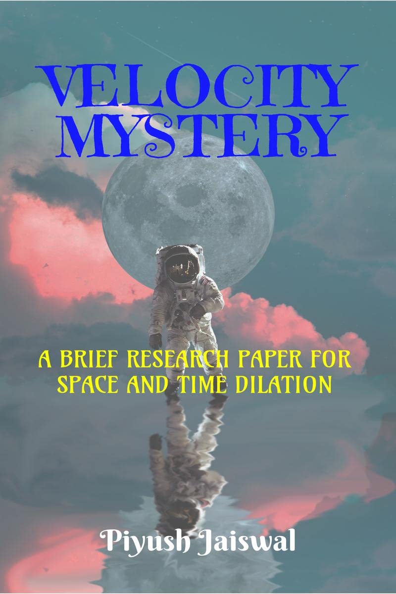 Velocity Mystery : A BRIEF RESEARCH PAPER FOR SPACE AND TIME DILATION