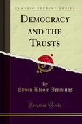 Democracy and the Trusts (Classic Reprint)