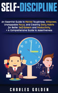 SelfDiscipline: An Essential Guide To Mental Toughness, Willpower, Unstoppable Focus, And Creating Daily Habits For Better Self