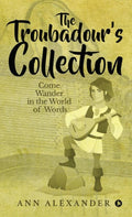 The Troubadours Collection : Come Wander in the World of Words
