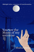 You Are The Moon Of My Universe: Midnight Tales, A Journey Of Transformation.