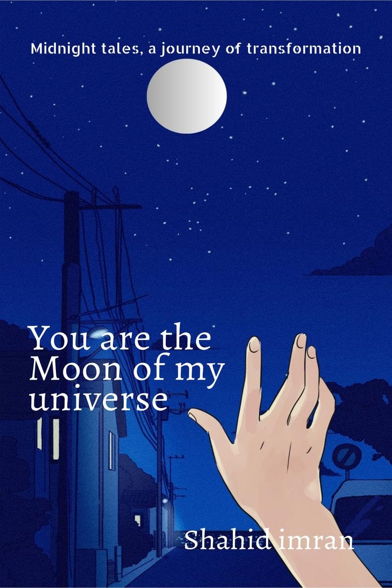 You Are The Moon Of My Universe: Midnight Tales, A Journey Of Transformation.