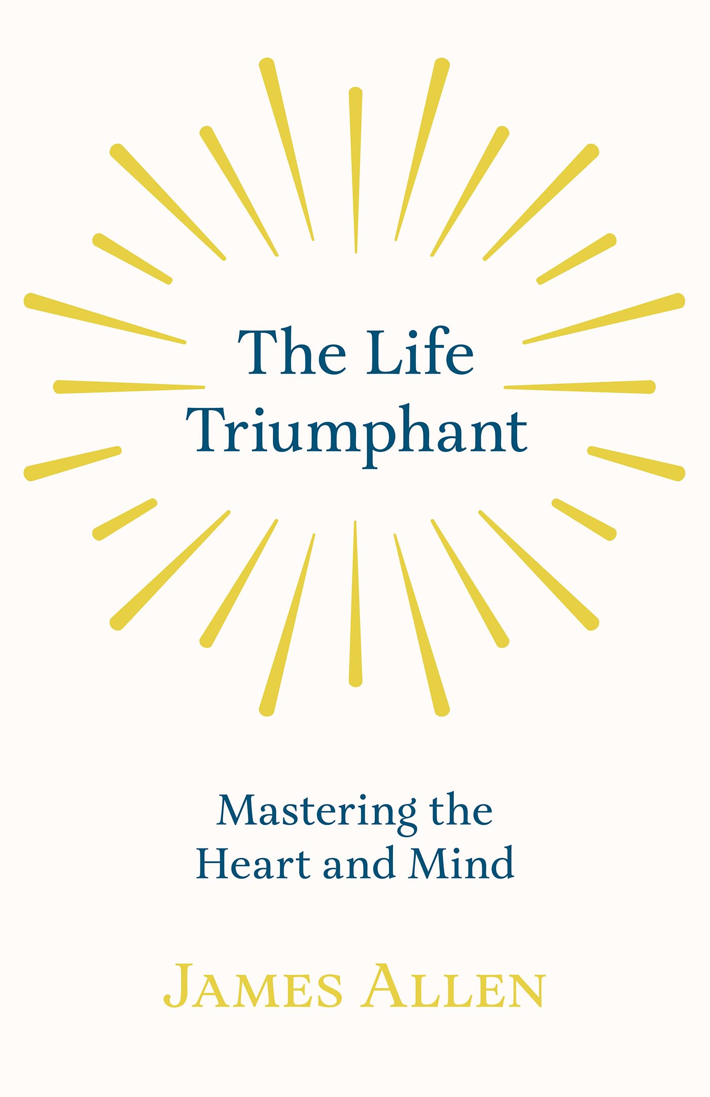 The Life Triumphant  Mastering the Heart and Mind: With an Essay on Self Help by Russel H. Conwell