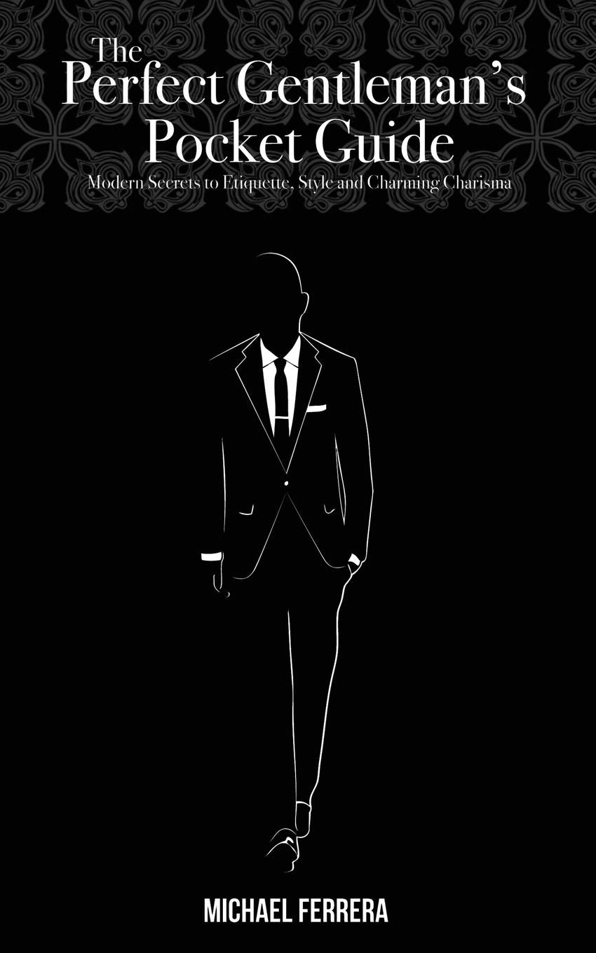 The Perfect Gentlemans Pocket Guide: Modern Secrets to Etiquette, Style, and Charming Charisma