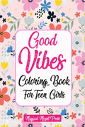 Good Vibes Coloring Book For Teen Girls : A Cute Motivational and Positive Quotes Coloring Book For Teenagers Boosting SelfConf