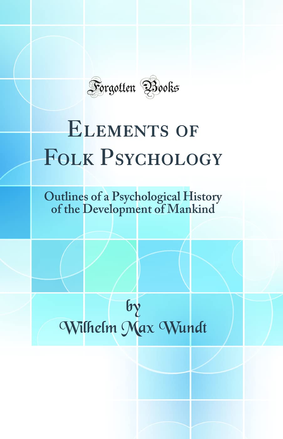 Elements of Folk Psychology: Outlines of a Psychological History of the Development of Mankind (Classic Reprint)