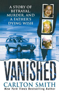 Vanished: A Story of betrayal, Murder, and a fathers Dying Wish