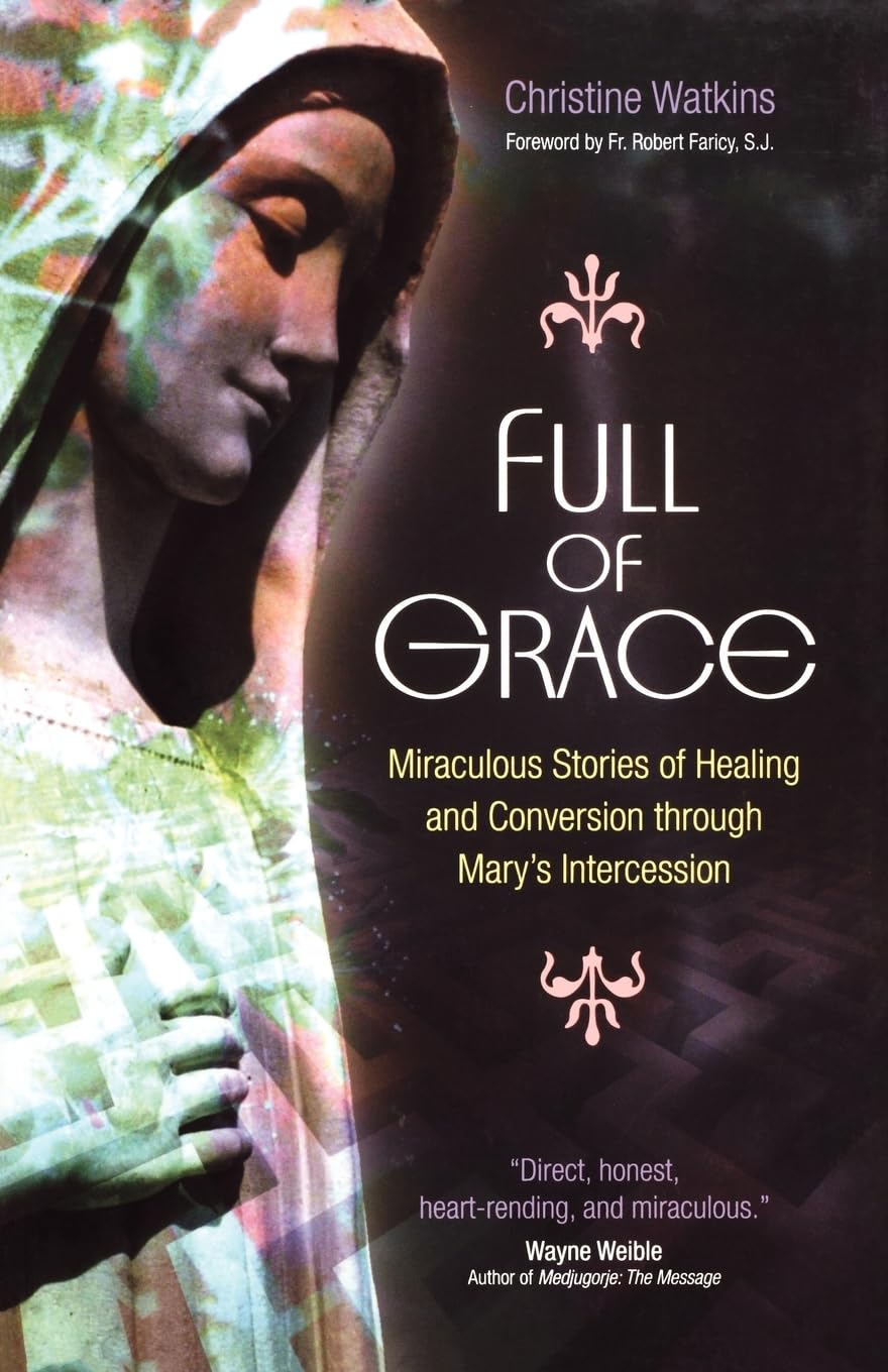 Full of Grace: Miraculous Stories of Healing and Conversion Through Marys Intercession