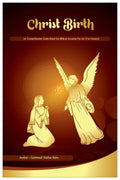 CHRIST BIRTH: A comprehensive guide based on the Biblical accounts for the 21st Century