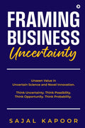 Framing Business Uncertainty : Unseen Value in Uncertain Science and Novel Innovation. Think Uncertainty. Think Possibility. Thi