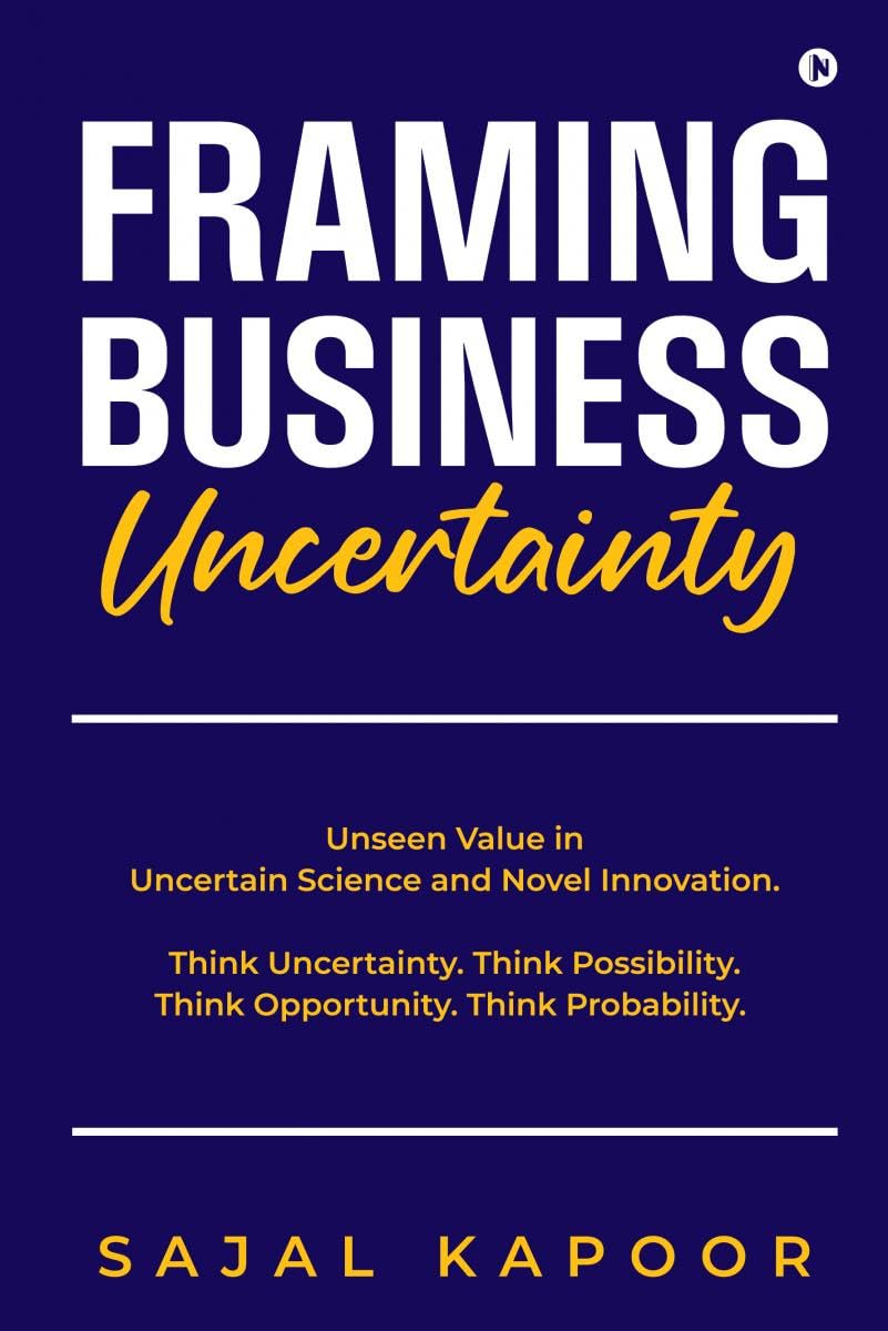 Framing Business Uncertainty : Unseen Value in Uncertain Science and Novel Innovation. Think Uncertainty. Think Possibility. Thi