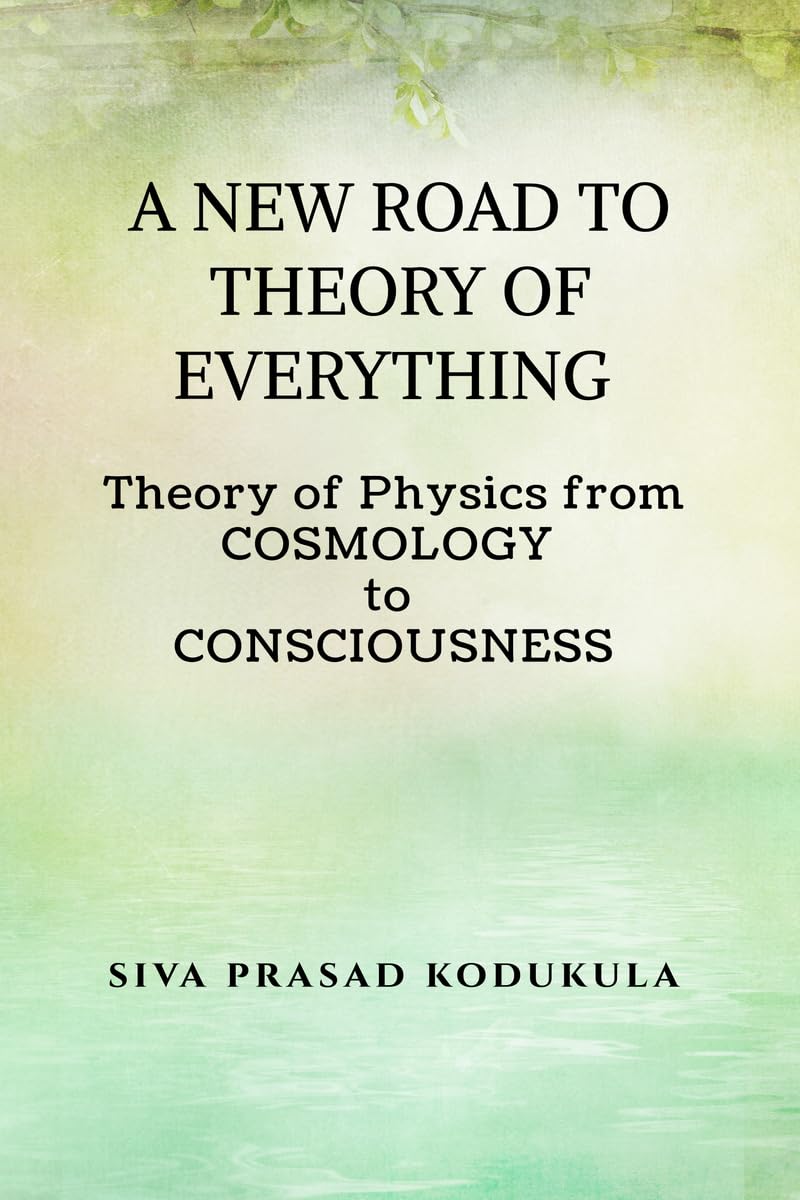 A NEW ROAD TO THEORY OF EVERY THING: Theory of physics from COSMOLOGY to CONSCIOUSNESS