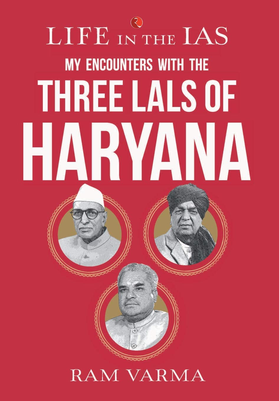 Life In The Ias: My Encounters With The Three Lals Of Haryana