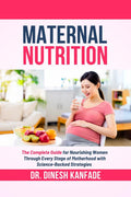 MATERNAL NUTRITION: The Complete Guide for Nourishing Women Through Every Stage of Motherhood with ScienceBacked Strategies