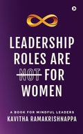 Leadership Roles Are Not For Women : A Book For Mindful Leaders