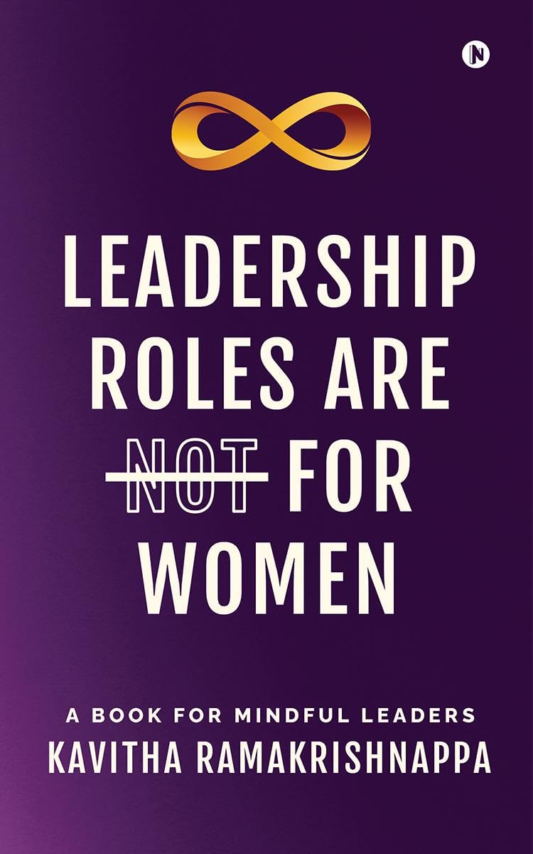 Leadership Roles Are Not For Women : A Book For Mindful Leaders
