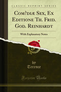 Comoedi Sex, Ex Editione Th. Frid. God. Reinhardt: With Explanatory Notes (Classic Reprint)