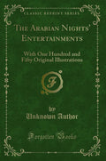 The Arabian Nights Entertainments: With One Hundred and Fifty Original Illustrations (Classic Reprint)