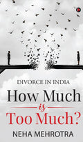 How much is too much?: Divorce in India Neha Mehrotra