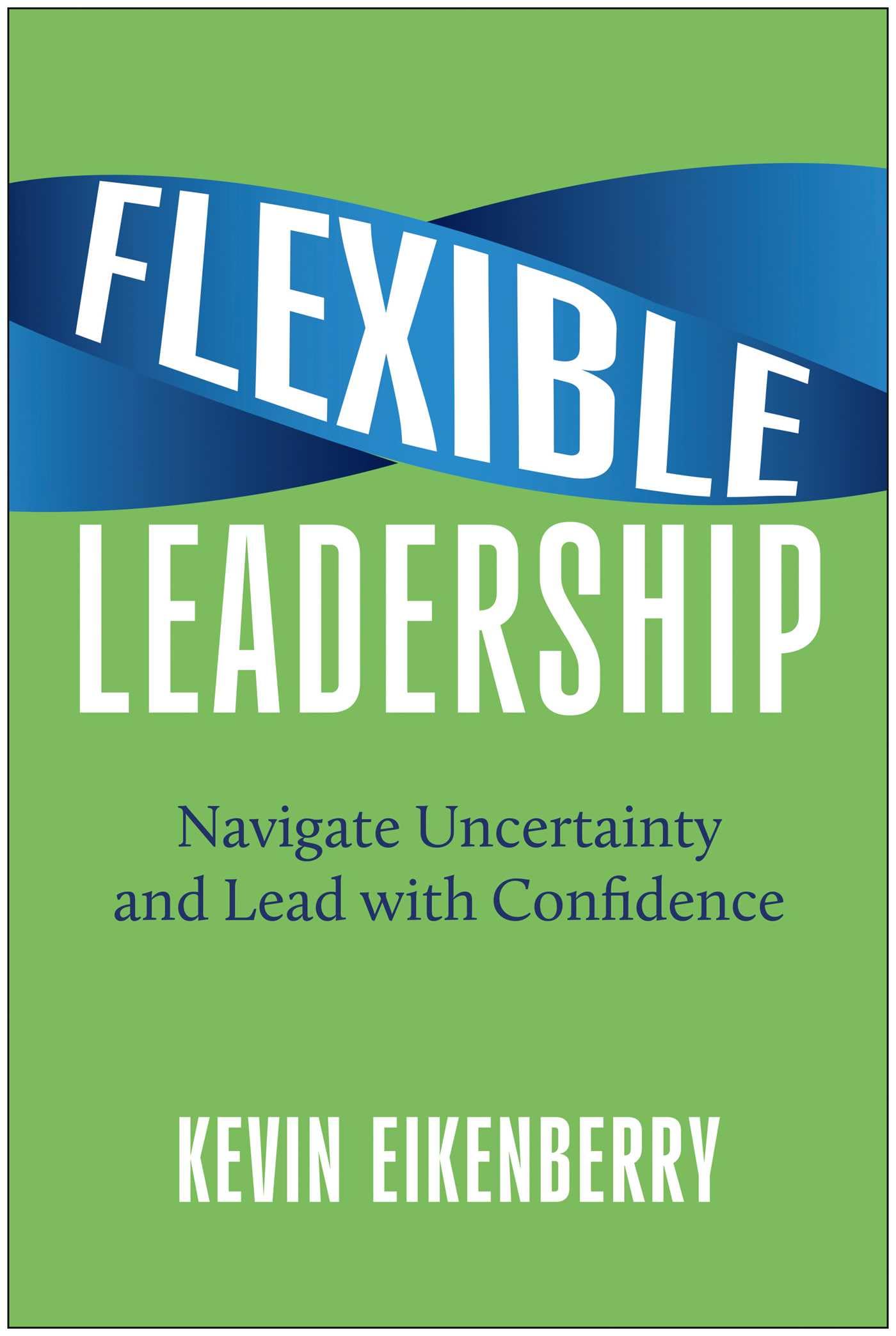 FLEXIBLE LEADERSHIP  NAVIGATE UNCERTAIN