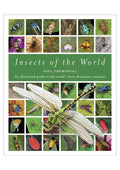 Insects of the World: An Illustrated Guide to the Worlds Most Abundant Creatures