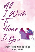All I Wish To Hear is You : Everything and Nothing