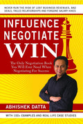 Influence Negotiate Win : The Only Negotiation Book You Will Ever Need When Negotiating For Success