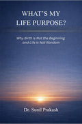 Whats My Life Purpose?: Why Birth Is Not the Beginning and Life Is Not Random