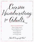 Cursive Handwriting For Adults: EasytoFollow Lessons, StepbyStep Instructions, Proven Techniques, Sample Sentences and Pract