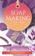 Soap Making Business Startup: StepbyStep Guide to Start, Grow and Run your Own Homebased Soap Company in as Little as 30 days