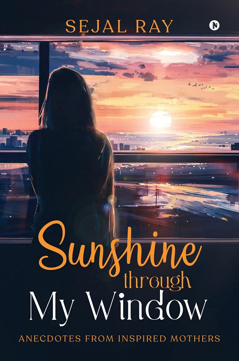 Sunshine Through My Window : Anecdotes From Inspired Mothers