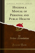 Hygiene A Manual Of Personal And Public Health (Classic Reprint)