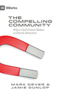 The Compelling Community: Where Gods Power Makes a Church Attractive (9Marks)