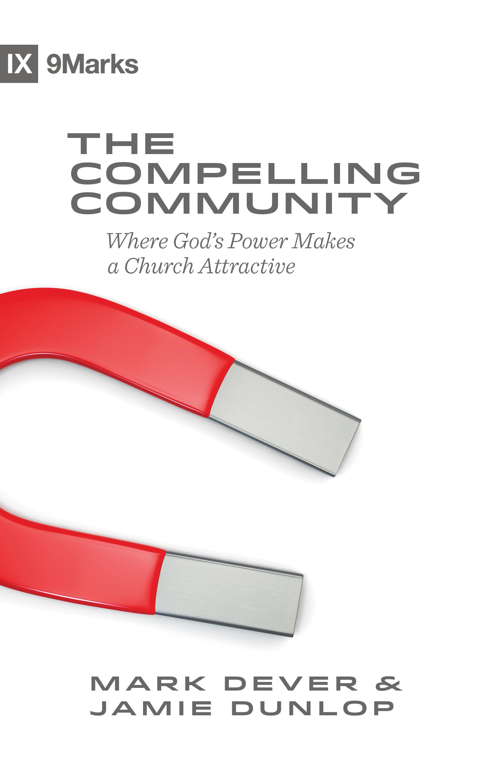 The Compelling Community: Where Gods Power Makes a Church Attractive (9Marks)