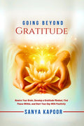 Going Beyond Gratitude: Rewire Your Brain, Develop a Gratitude Mindset, Find Peace Within, and Start Your Day With Positivity