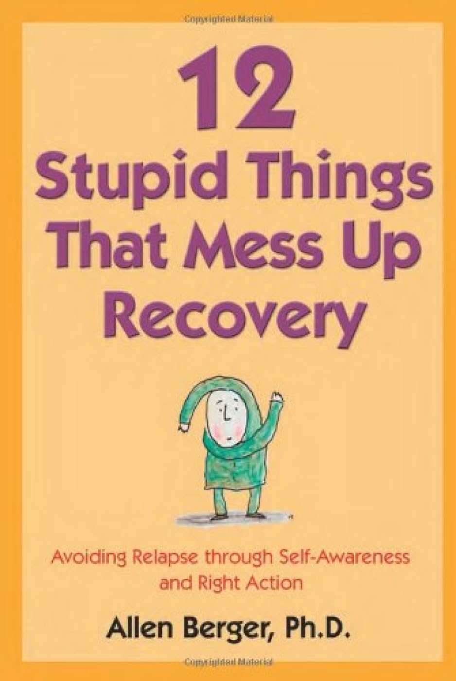 12 Stupid Things That Mess Up Recovery: Avoiding Relapse through SelfAwareness and Right Action (Berger 12)
