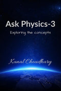 Ask Physics3 : Exploring the concepts