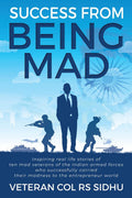 Success From Being Mad : Inspiring real life stories of ten mad veterans of the Indian armed forces who successfully carried the