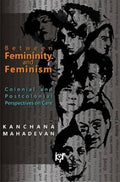 Between Femininity and Feminism: Colonial and Postcolonial Perspectives on Care