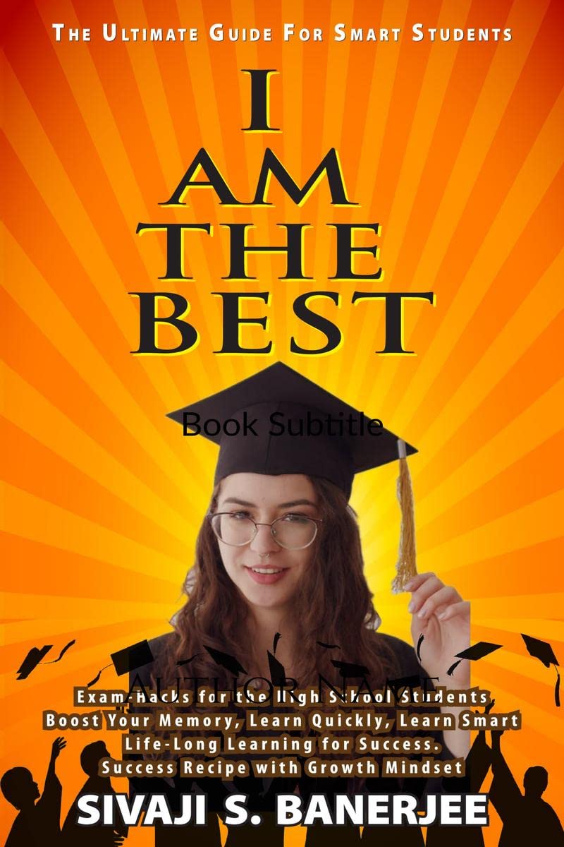 I AM THE BEST : HOW TO INCREASE THE PRODUCTIVITY OF THE SMART STUDENTS. Student Handbook for Higher Grades and Concentration Pro