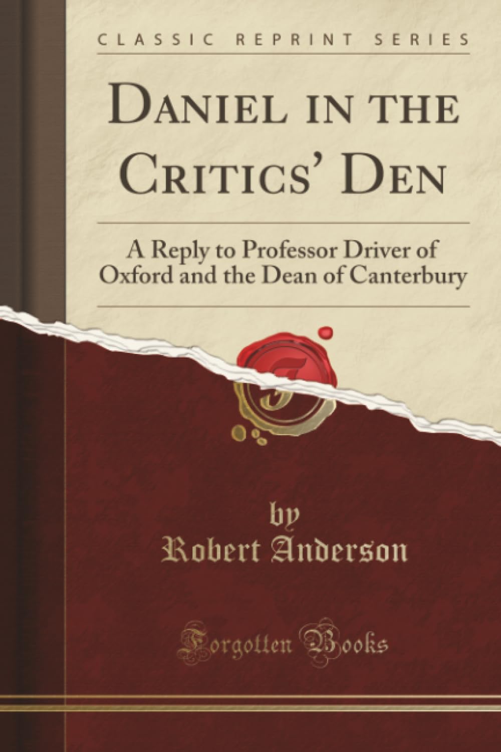 Daniel In The Critics Den: A Reply To Professor Driver Of Oxford And The Dean Of Canterbury (Classic Reprint)