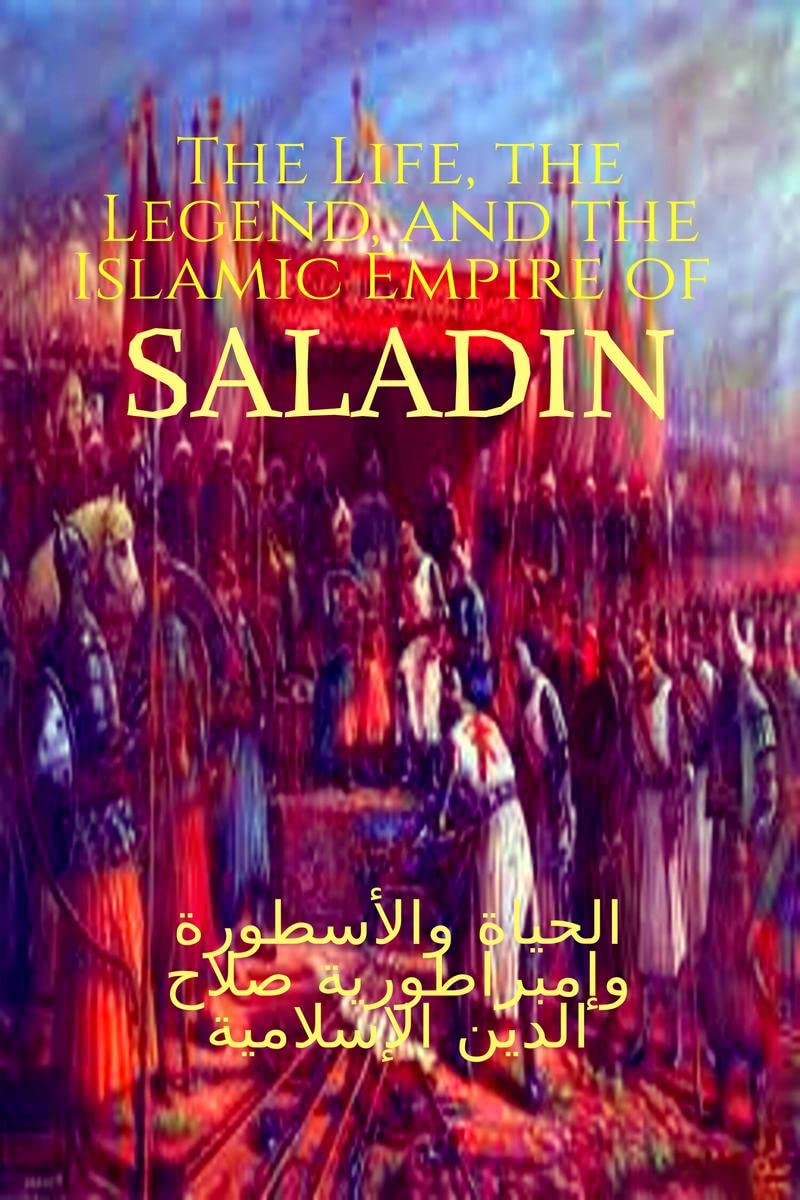 The Life, the Legend, and the Islamic Empire of Saladin