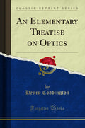 An Elementary Treatise on Optics (Classic Reprint)