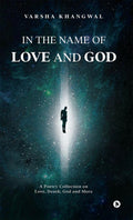 In The Name Of Love And God : A Poetry Collection On Love, Death, God And More